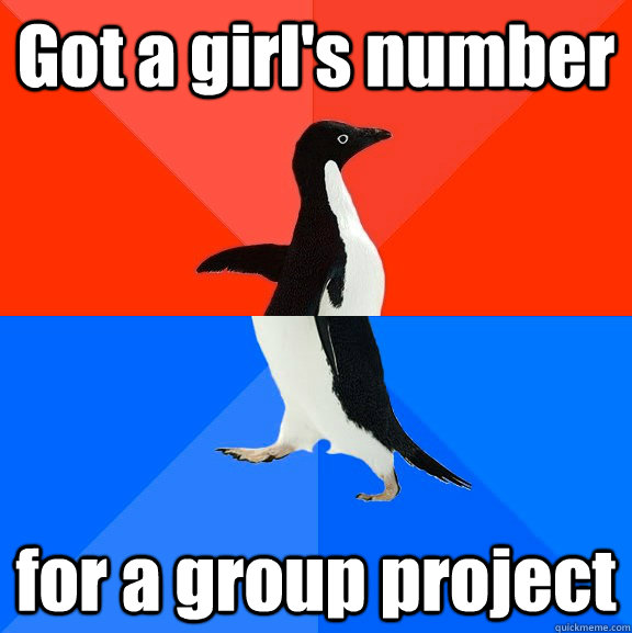 Got a girl's number for a group project  Socially Awesome Awkward Penguin