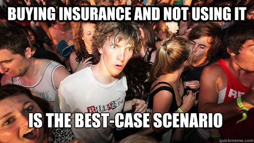 buying insurance and not using it is the best-case scenario  Sudden Clarity Clarence