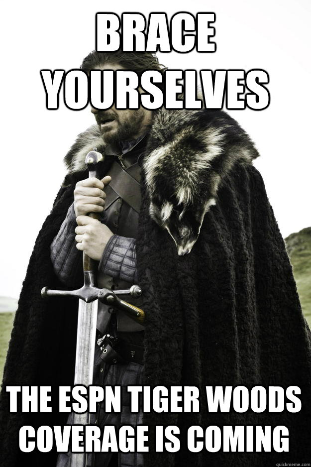 Brace yourselves The espn tiger woods coverage is coming  Winter is coming