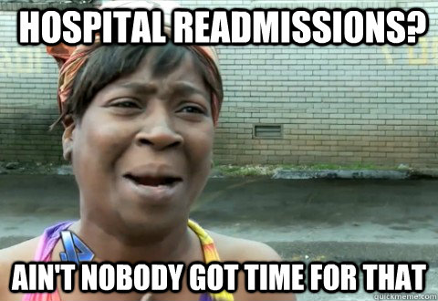 Hospital Readmissions? Ain't Nobody Got Time for that  aintnobody