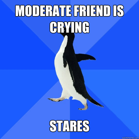 Moderate friend is crying stares  Socially Awkward Penguin