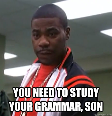  you need to study your grammar, son -  you need to study your grammar, son  tracy jordan does grammar