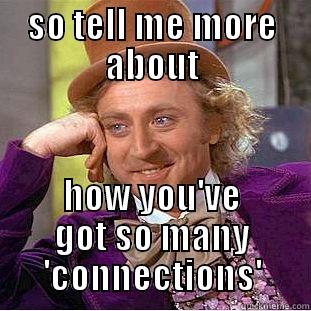 SO TELL ME MORE ABOUT HOW YOU'VE GOT SO MANY 'CONNECTIONS' Condescending Wonka
