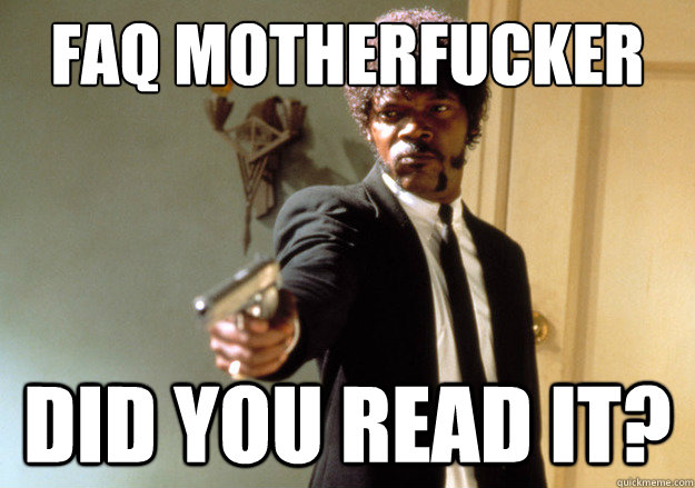 FAQ motherfucker did you read it?  Samuel L Jackson