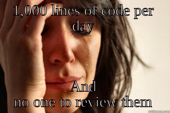 1,000 LINES OF CODE PER DAY AND NO ONE TO REVIEW THEM First World Problems