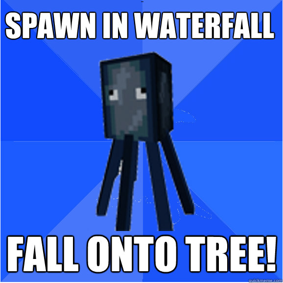 Spawn in waterfall Fall onto tree!  