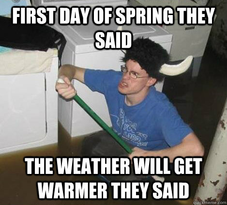 First day of spring they said the weather will get warmer they said  They said