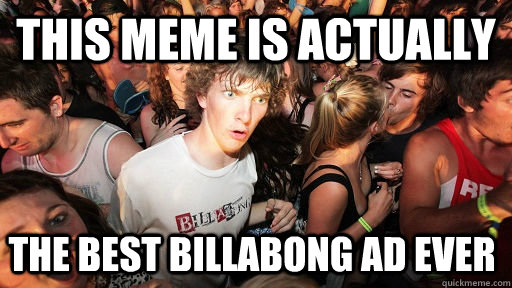 This meme is actually The best BillaBong Ad ever   Sudden Clarity Clarence