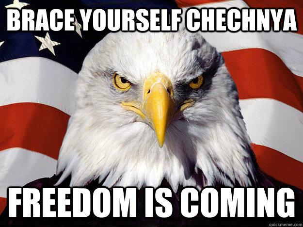 Brace yourself Chechnya Freedom is coming  Evil American Eagle