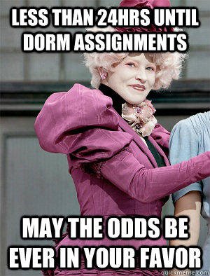 Less than 24hrs until dorm assignments  May the odds be ever in your favor  May the odds be ever in your favor