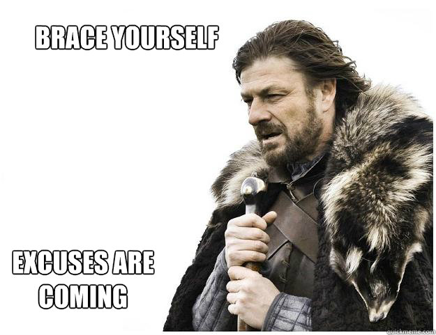 Brace yourself Excuses are coming - Brace yourself Excuses are coming  Imminent Ned