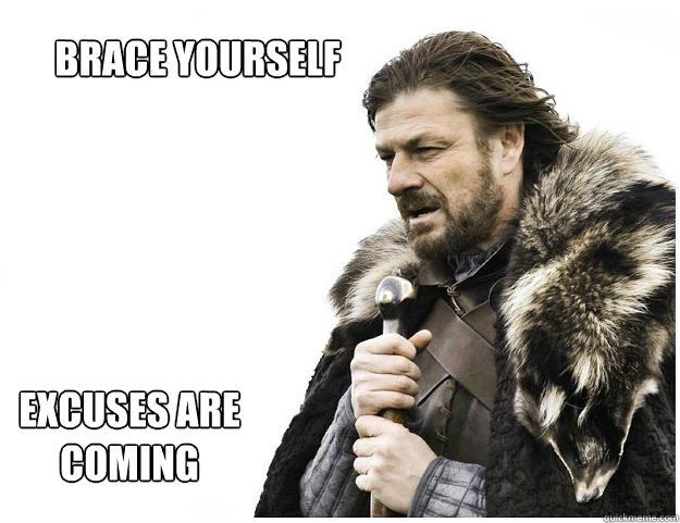Brace yourself Excuses are coming  Imminent Ned
