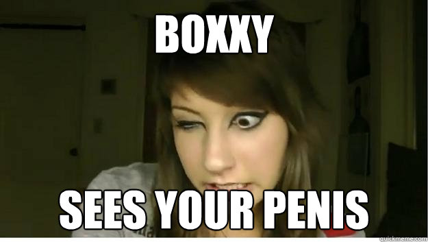 BOxxy sees your penis - BOxxy sees your penis  Boxxy