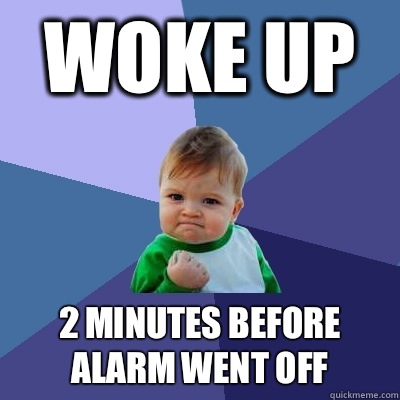 Woke up 2 minutes before alarm went off  Success Kid