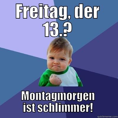 Freitag, der 13. - FREITAG, DER 13.? MONTAGMORGEN IST SCHLIMMER! Success Kid