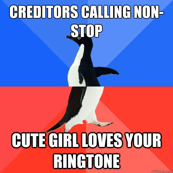 creditors calling non-stop cute girl loves your ringtone  Socially Awkward Awesome Penguin