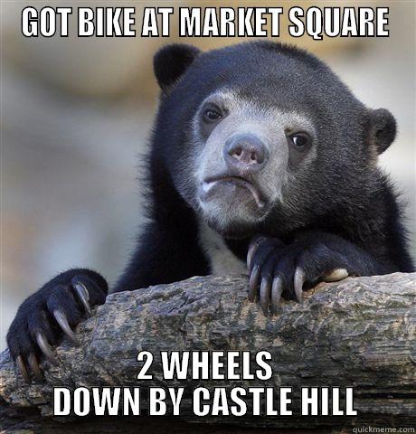 GOT BIKE AT MARKET SQUARE 2 WHEELS DOWN BY CASTLE HILL Confession Bear