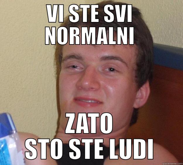 VI STE SVI NORMALNI ZATO STO STE LUDI 10 Guy