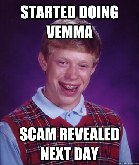 Started doing vemma Scam revealed next day  Bad Luck Brian