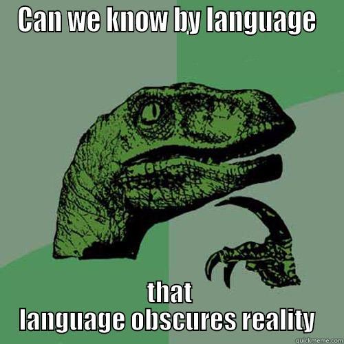 Epistemology problem - CAN WE KNOW BY LANGUAGE  THAT LANGUAGE OBSCURES REALITY  Philosoraptor
