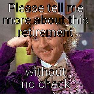 PLEASE TELL ME MORE ABOUT THIS RETIREMENT WITHOUT NO CHECK Condescending Wonka