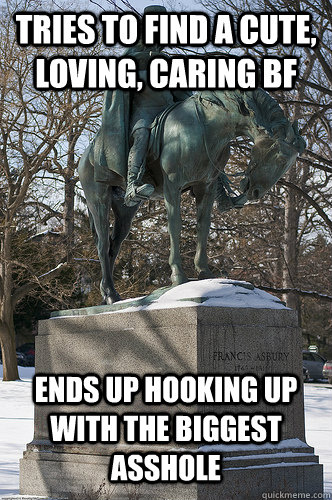 Tries to find a cute, loving, caring bf ends up hooking up with the biggest asshole   Drew University Meme