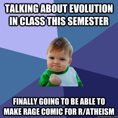 talking about evolution in class this semester finally going to be able to make rage comic for r/atheism - talking about evolution in class this semester finally going to be able to make rage comic for r/atheism  Success Kid