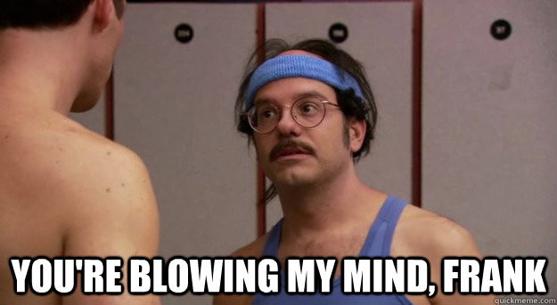  You're blowing my mind, frank -  You're blowing my mind, frank  Misc