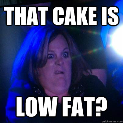 That cake is Low fat? - That cake is Low fat?  Misc