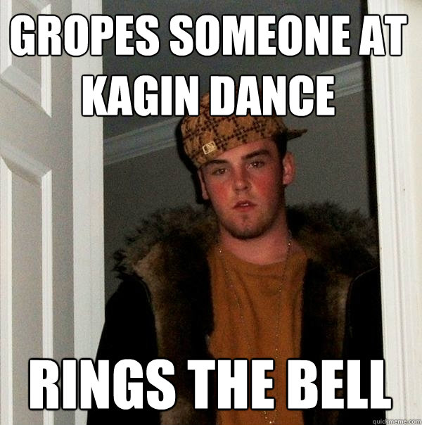Gropes someone at kagin dance Rings the bell  Scumbag Steve