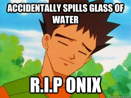 accidentally spills glass of water r.i.p onix  