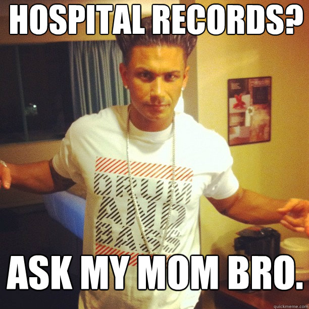 Hospital Records? Ask my mom bro.  Drum and Bass DJ Pauly D