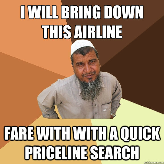 i will bring down 
this airline fare with with a quick priceline search  Ordinary Muslim Man