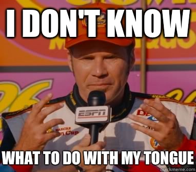 I Don't Know What to do with my tongue  Ricky-Bobby