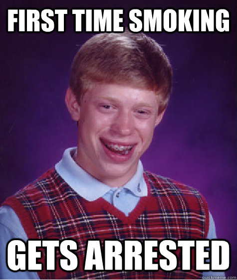 First time smoking Gets arrested   Bad Luck Brian