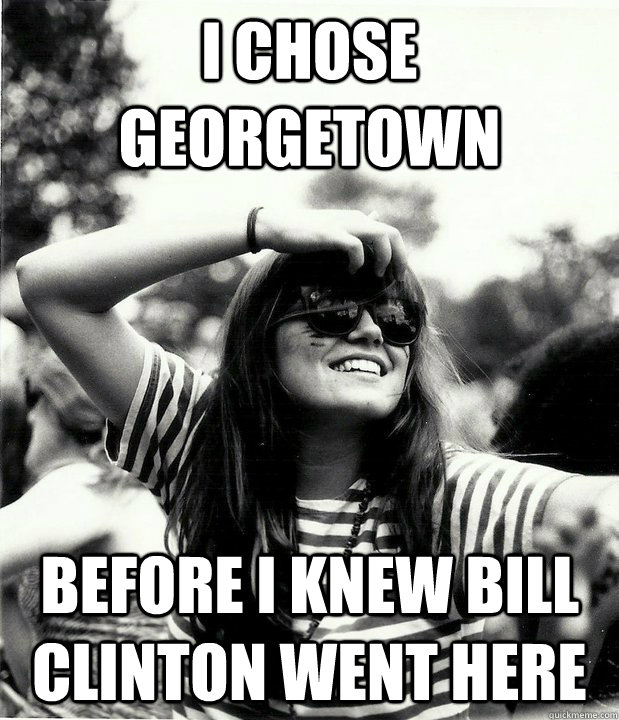 I chose georgetown before i knew bill clinton went here  Georgetown Hipster