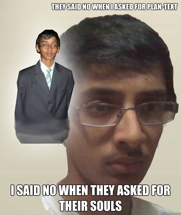 They said no when I asked for plan-text I said no when they asked for their souls  