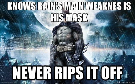 knows Bain's Main Weaknes is his mask Never Rips It off  Scumbag Batman