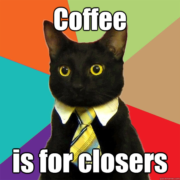 Coffee is for closers - Coffee is for closers  Business Cat