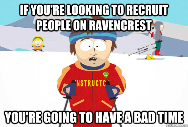 If you're looking to recruit people on Ravencrest You're going to have a bad time  Super Cool Ski Instructor