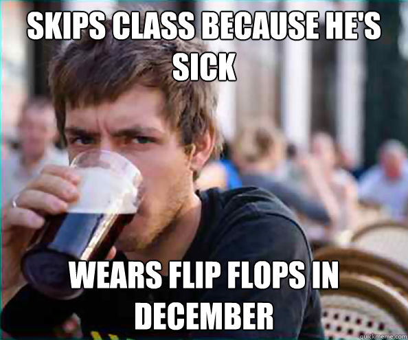 skips class because he's sick wears flip flops in december  Virgin College Senior