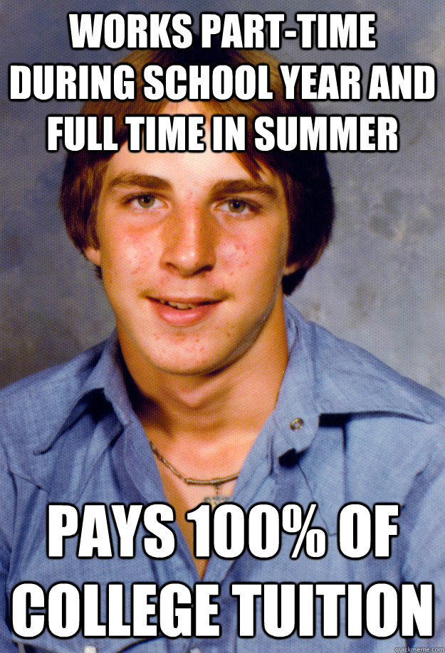 Works part-time during school year and full time in summer Pays 100% of college tuition  Old Economy Steven