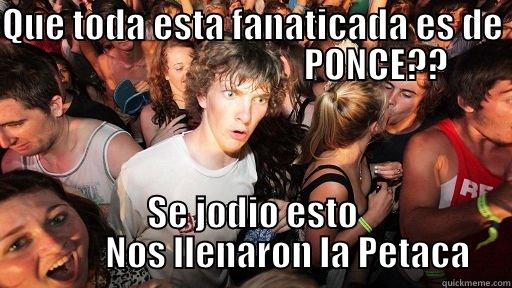 QUE TODA ESTA FANATICADA ES DE                                            PONCE??                                         SE JODIO ESTO           NOS LLENARON LA PETACA Sudden Clarity Clarence