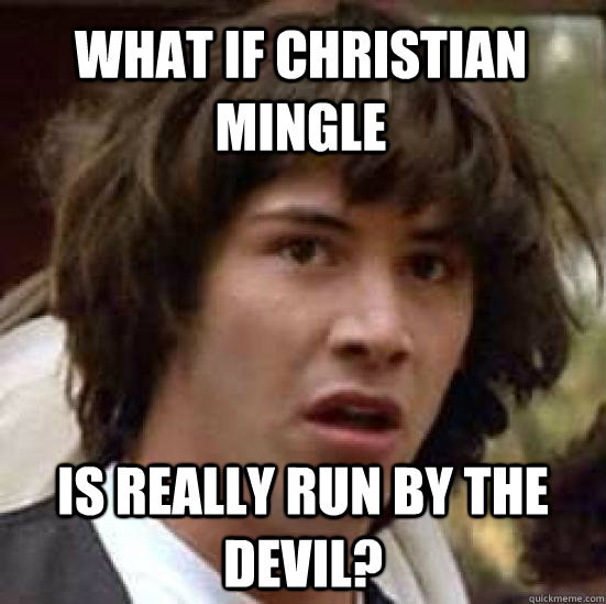 What if Christian Mingle Is really run by the devil? - What if Christian Mingle Is really run by the devil?  conspiracy keanu