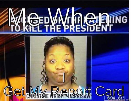 ME WHEN  I GET MY REPORT CARD Misc