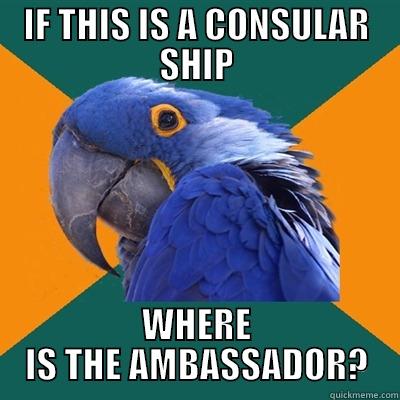 IF THIS IS A CONSULAR SHIP WHERE IS THE AMBASSADOR? Paranoid Parrot