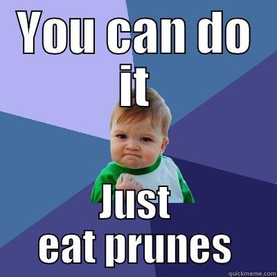 YOU CAN DO IT JUST EAT PRUNES Success Kid