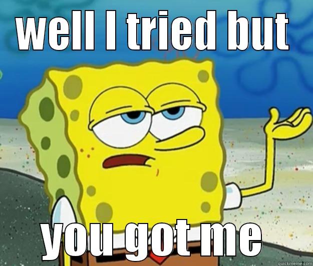 WELL I TRIED BUT YOU GOT ME Tough Spongebob