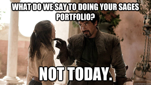 What do we say to doing your SAGES portfolio? Not today. - What do we say to doing your SAGES portfolio? Not today.  Syrio Forel what do we say