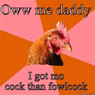 OWW ME DADDY  I GOT MO COCK THAN FOWLCOCK Anti-Joke Chicken